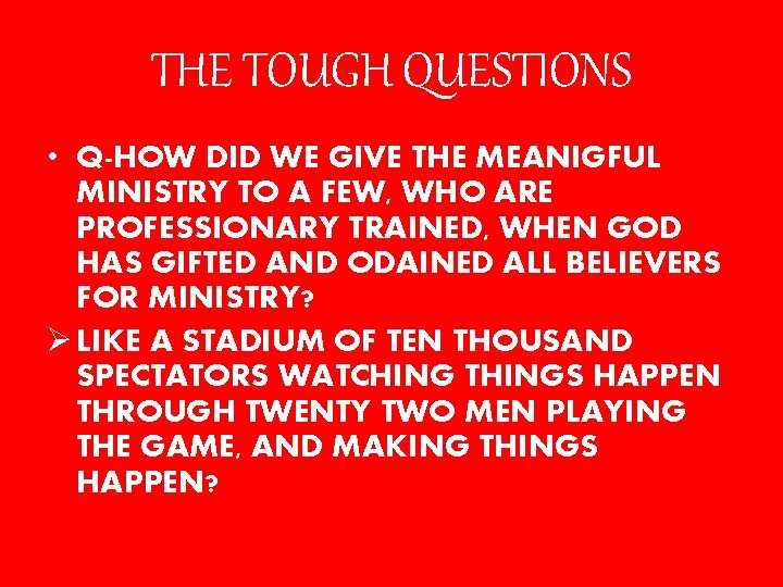 THE TOUGH QUESTIONS • Q-HOW DID WE GIVE THE MEANIGFUL MINISTRY TO A FEW,