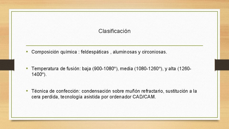 Clasificación • Composición química : feldespáticas , aluminosas y circoniosas. • Temperatura de fusión: