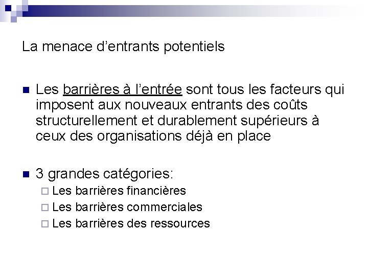 La menace d’entrants potentiels n Les barrières à l’entrée sont tous les facteurs qui