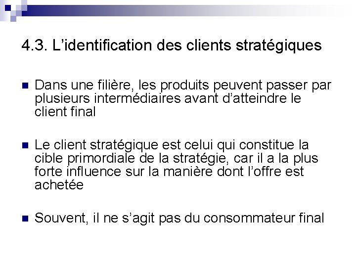 4. 3. L’identification des clients stratégiques n Dans une filière, les produits peuvent passer