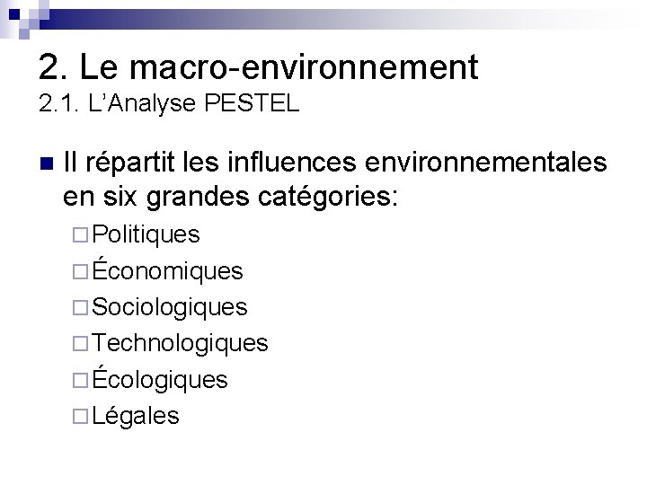 2. Le macro-environnement 2. 1. L’Analyse PESTEL n Il répartit les influences environnementales en