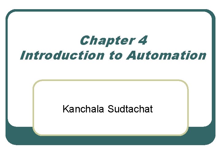 Chapter 4 Introduction to Automation Kanchala Sudtachat 