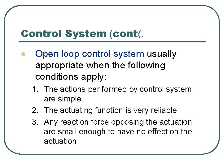 Control System (cont(. l Open loop control system usually appropriate when the following conditions