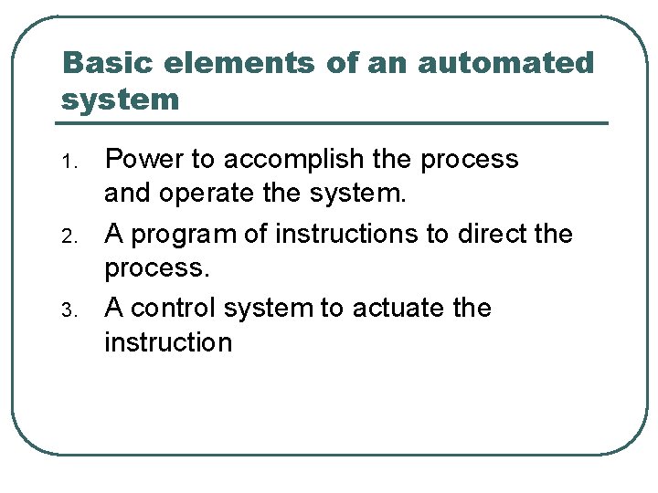Basic elements of an automated system 1. 2. 3. Power to accomplish the process