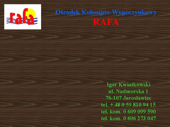 Ośrodek Kolonijno-Wypoczynkowy RAFA Igor Kwiatkowski ul. Nadmorska 1 76 -107 Jarosławiec tel. + 48