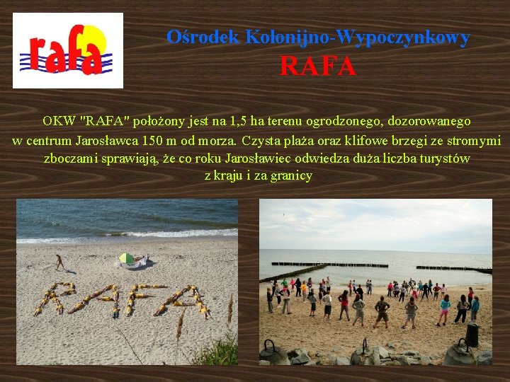 Ośrodek Kolonijno-Wypoczynkowy RAFA OKW "RAFA" położony jest na 1, 5 ha terenu ogrodzonego, dozorowanego