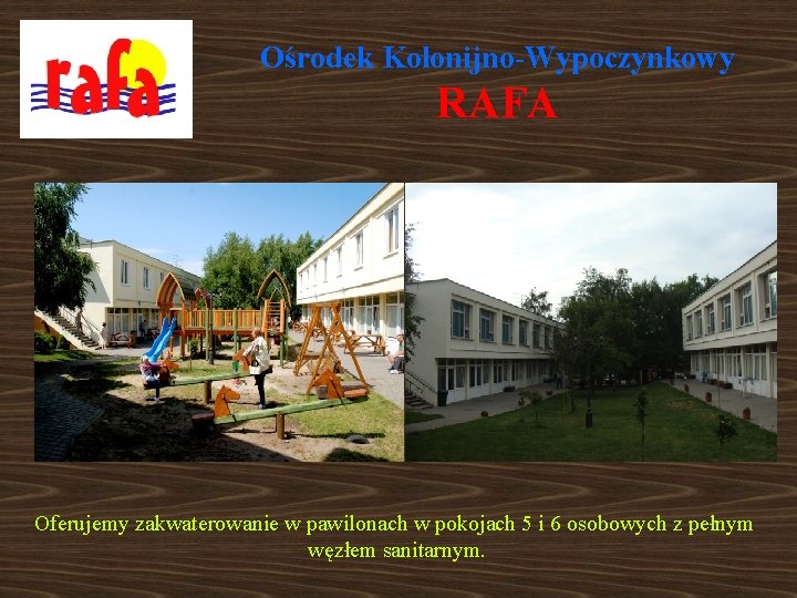 Ośrodek Kolonijno-Wypoczynkowy RAFA Oferujemy zakwaterowanie w pawilonach w pokojach 5 i 6 osobowych z