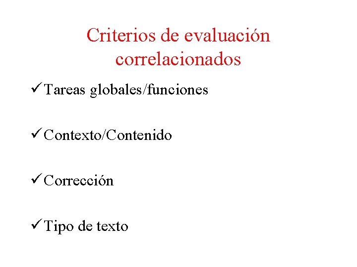 Criterios de evaluación correlacionados ü Tareas globales/funciones ü Contexto/Contenido ü Corrección ü Tipo de