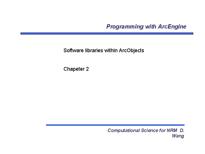 Programming with Arc. Engine Software libraries within Arc. Objects Chapeter 2 Computational Science for