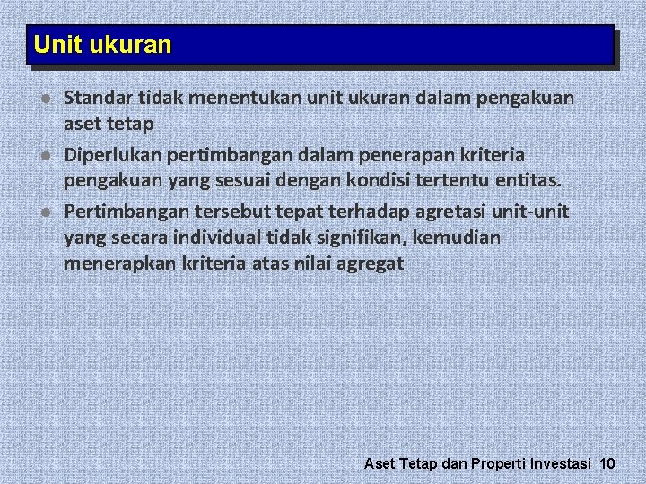 Unit ukuran l l l Standar tidak menentukan unit ukuran dalam pengakuan aset tetap Unit ukuran l l l Standar tidak menentukan unit ukuran dalam pengakuan aset tetap