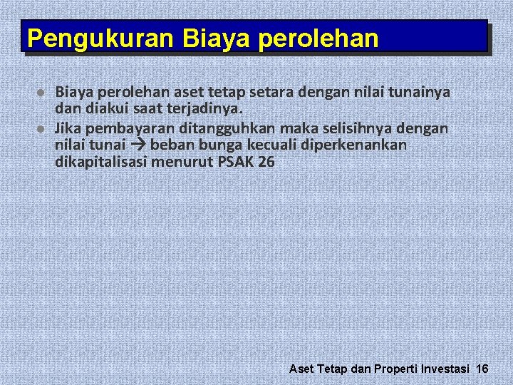 Pengukuran Biaya perolehan l l Biaya perolehan aset tetap setara dengan nilai tunainya dan Pengukuran Biaya perolehan l l Biaya perolehan aset tetap setara dengan nilai tunainya dan