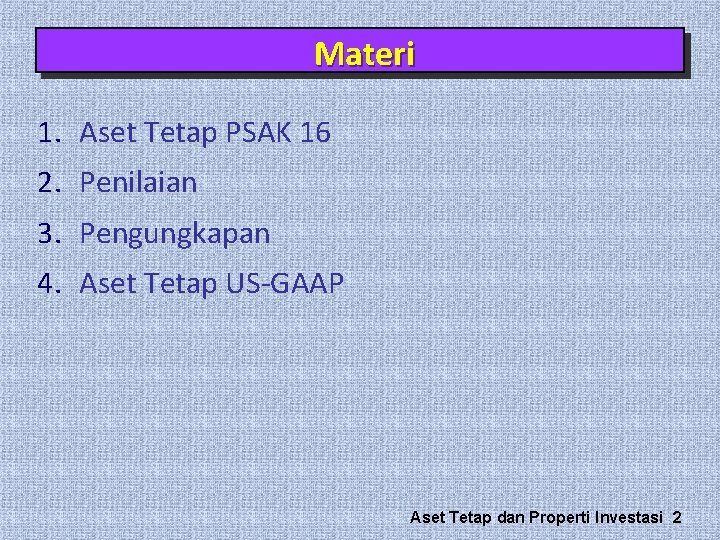 Materi 1. Aset Tetap PSAK 16 2. Penilaian 3. Pengungkapan 4. Aset Tetap US-GAAP Materi 1. Aset Tetap PSAK 16 2. Penilaian 3. Pengungkapan 4. Aset Tetap US-GAAP
