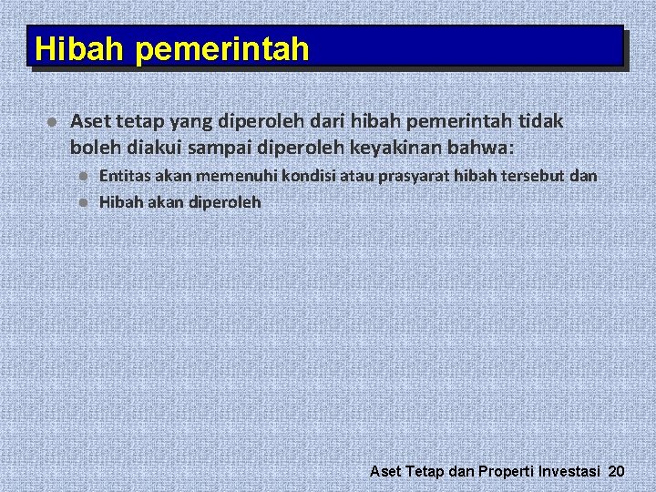 Hibah pemerintah l Aset tetap yang diperoleh dari hibah pemerintah tidak boleh diakui sampai Hibah pemerintah l Aset tetap yang diperoleh dari hibah pemerintah tidak boleh diakui sampai