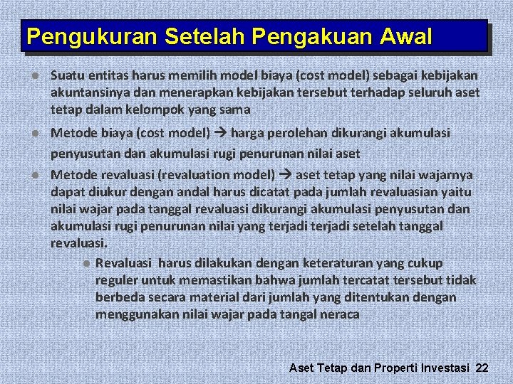 Pengukuran Setelah Pengakuan Awal l Suatu entitas harus memilih model biaya (cost model) sebagai Pengukuran Setelah Pengakuan Awal l Suatu entitas harus memilih model biaya (cost model) sebagai