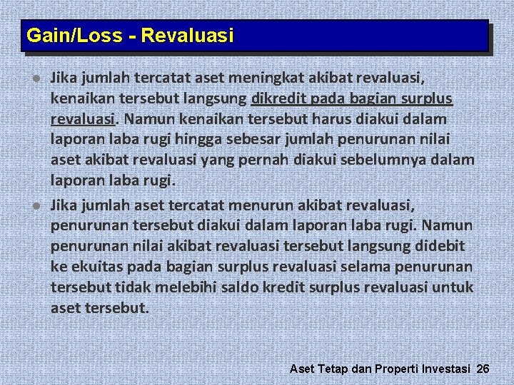 Gain/Loss - Revaluasi l l Jika jumlah tercatat aset meningkat akibat revaluasi, kenaikan tersebut Gain/Loss - Revaluasi l l Jika jumlah tercatat aset meningkat akibat revaluasi, kenaikan tersebut
