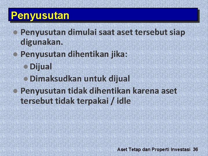 Penyusutan dimulai saat aset tersebut siap digunakan. l Penyusutan dihentikan jika: l Dijual l Penyusutan dimulai saat aset tersebut siap digunakan. l Penyusutan dihentikan jika: l Dijual l