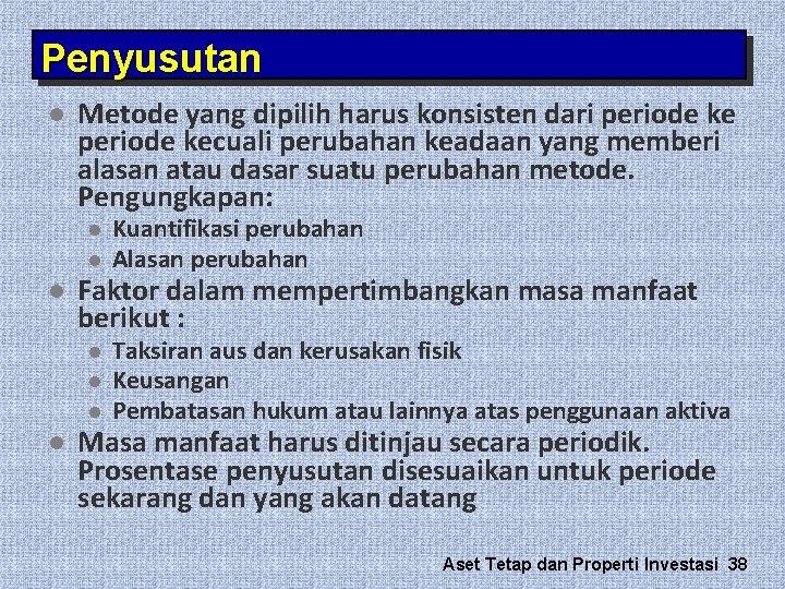 Penyusutan l l l Metode yang dipilih harus konsisten dari periode kecuali perubahan keadaan Penyusutan l l l Metode yang dipilih harus konsisten dari periode kecuali perubahan keadaan