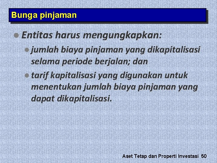 Bunga pinjaman l Entitas harus mengungkapkan: l jumlah biaya pinjaman yang dikapitalisasi selama periode Bunga pinjaman l Entitas harus mengungkapkan: l jumlah biaya pinjaman yang dikapitalisasi selama periode