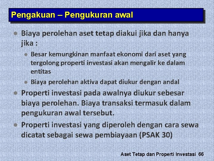 Pengakuan – Pengukuran awal l Biaya perolehan aset tetap diakui jika dan hanya jika Pengakuan – Pengukuran awal l Biaya perolehan aset tetap diakui jika dan hanya jika