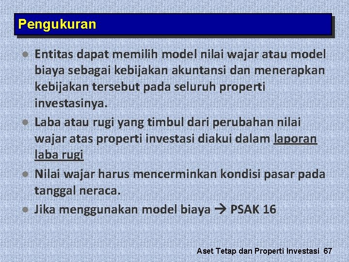 Pengukuran l l Entitas dapat memilih model nilai wajar atau model biaya sebagai kebijakan Pengukuran l l Entitas dapat memilih model nilai wajar atau model biaya sebagai kebijakan
