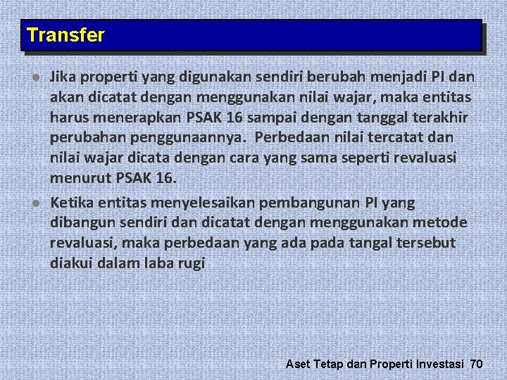 Transfer l l Jika properti yang digunakan sendiri berubah menjadi PI dan akan dicatat Transfer l l Jika properti yang digunakan sendiri berubah menjadi PI dan akan dicatat