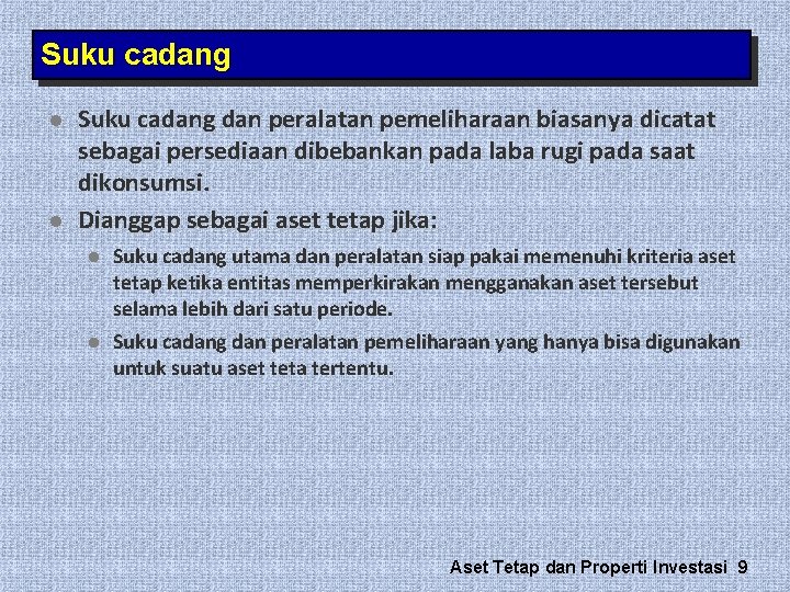 Suku cadang l l Suku cadang dan peralatan pemeliharaan biasanya dicatat sebagai persediaan dibebankan Suku cadang l l Suku cadang dan peralatan pemeliharaan biasanya dicatat sebagai persediaan dibebankan