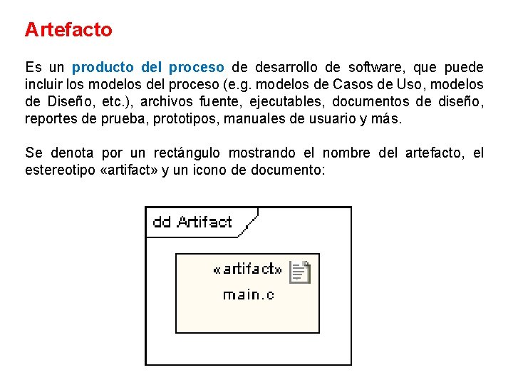 Artefacto Es un producto del proceso de desarrollo de software, que puede incluir los
