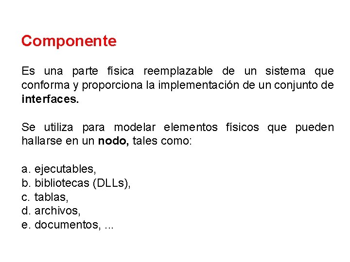 Componente Es una parte física reemplazable de un sistema que conforma y proporciona la