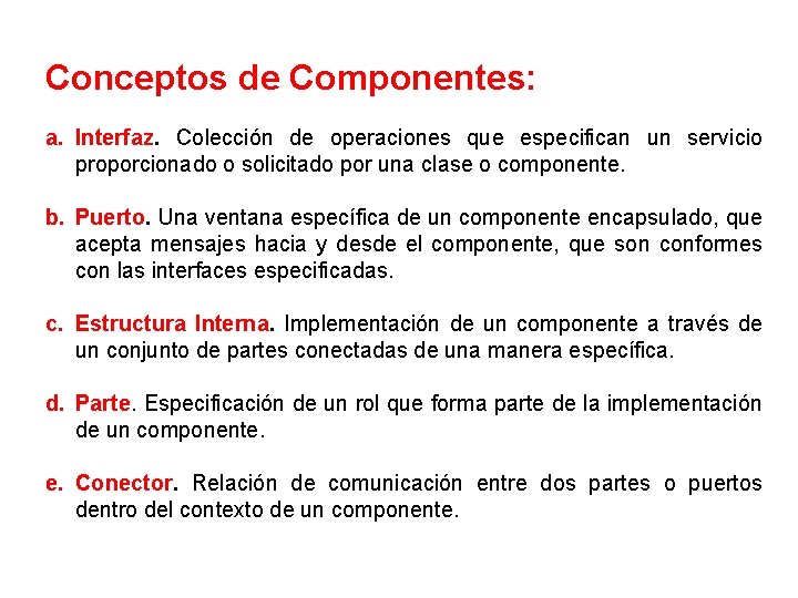 Conceptos de Componentes: a. Interfaz. Colección de operaciones que especifican un servicio proporcionado o