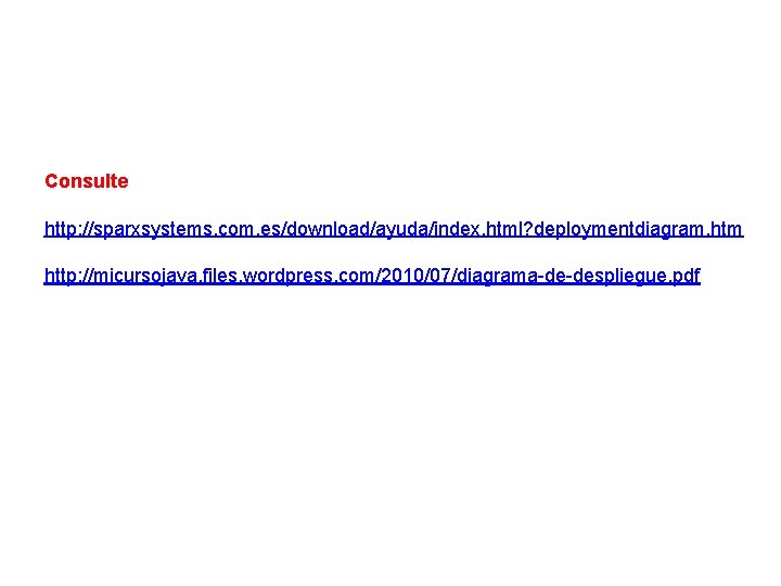 Consulte http: //sparxsystems. com. es/download/ayuda/index. html? deploymentdiagram. htm http: //micursojava. files. wordpress. com/2010/07/diagrama-de-despliegue. pdf