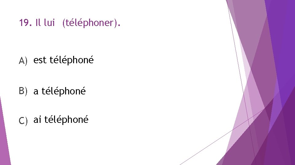 19. Il lui (téléphoner). A) est téléphoné B) a téléphoné C) ai téléphoné 