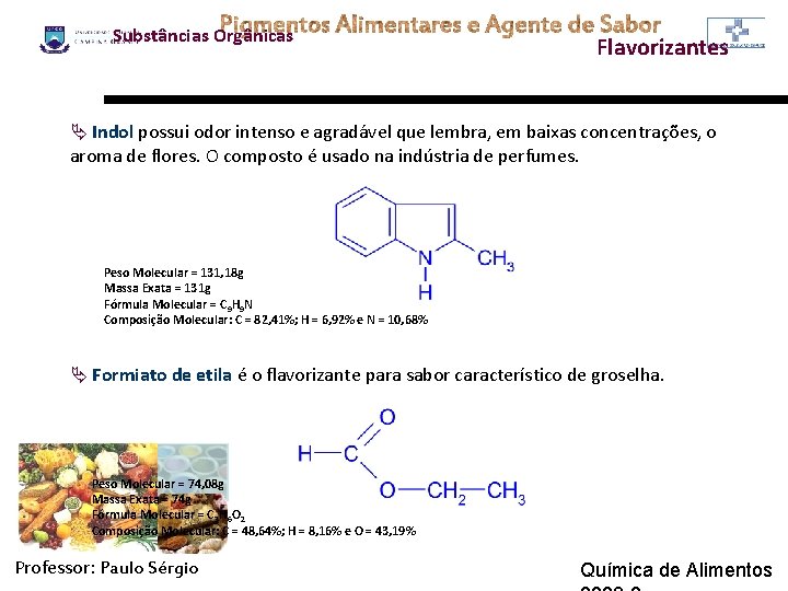 Substâncias Orgânicas Flavorizantes Ä Indol possui odor intenso e agradável que lembra, em baixas