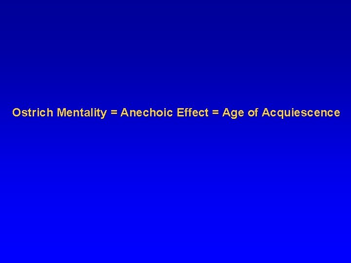 Ostrich Mentality = Anechoic Effect = Age of Acquiescence 