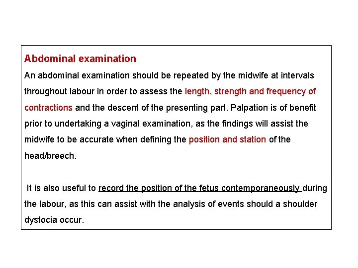 Abdominal examination An abdominal examination should be repeated by the midwife at intervals throughout