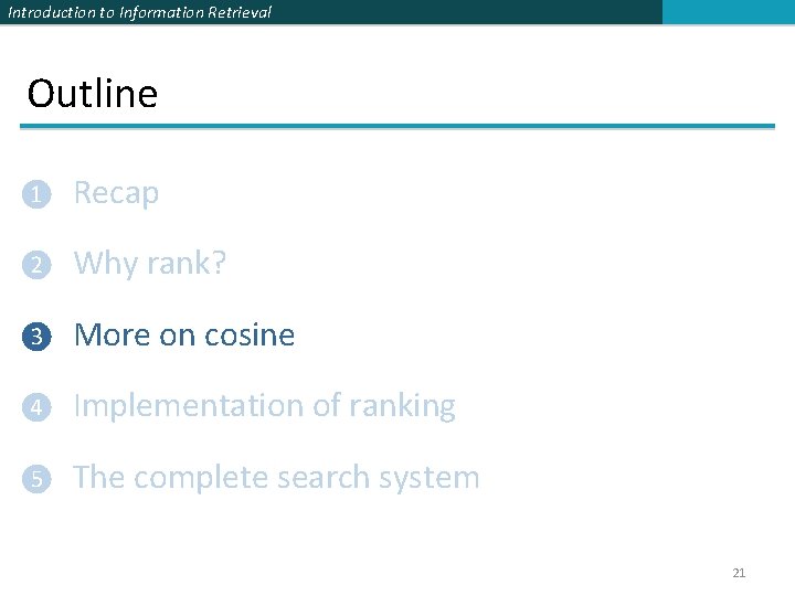 Introduction to Information Retrieval Outline ❶ Recap ❷ Why rank? ❸ More on cosine Introduction to Information Retrieval Outline ❶ Recap ❷ Why rank? ❸ More on cosine