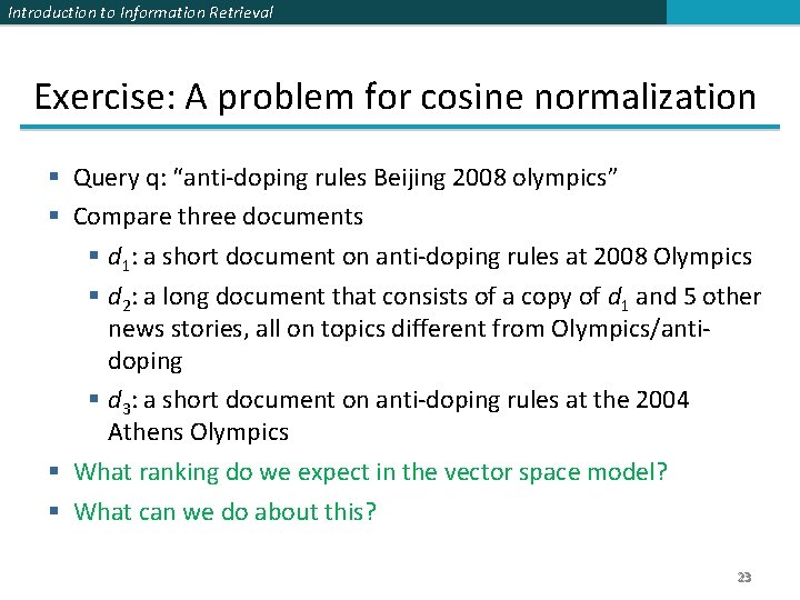Introduction to Information Retrieval Exercise: A problem for cosine normalization § Query q: “anti-doping Introduction to Information Retrieval Exercise: A problem for cosine normalization § Query q: “anti-doping