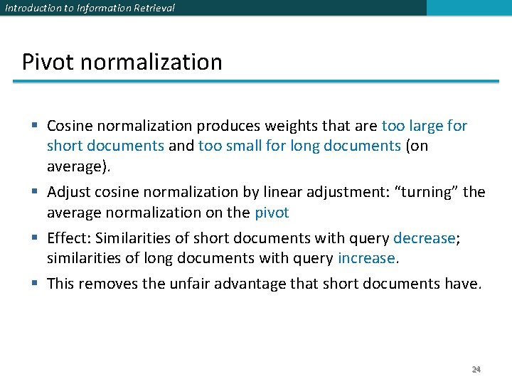 Introduction to Information Retrieval Pivot normalization § Cosine normalization produces weights that are too Introduction to Information Retrieval Pivot normalization § Cosine normalization produces weights that are too