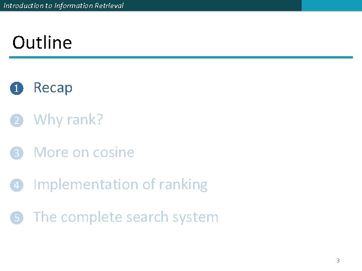 Introduction to Information Retrieval Outline ❶ Recap ❷ Why rank? ❸ More on cosine Introduction to Information Retrieval Outline ❶ Recap ❷ Why rank? ❸ More on cosine