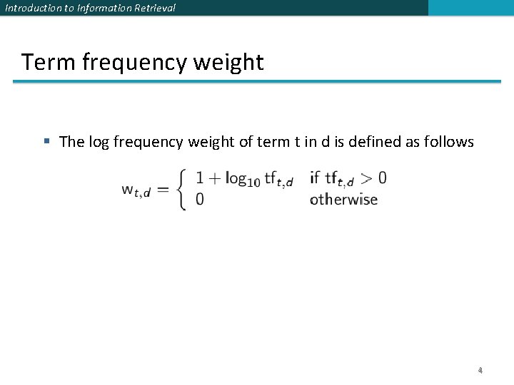 Introduction to Information Retrieval Term frequency weight § The log frequency weight of term Introduction to Information Retrieval Term frequency weight § The log frequency weight of term