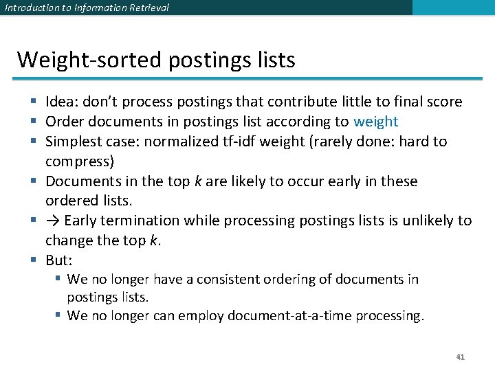 Introduction to Information Retrieval Weight-sorted postings lists § Idea: don’t process postings that contribute Introduction to Information Retrieval Weight-sorted postings lists § Idea: don’t process postings that contribute