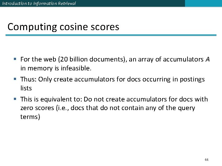 Introduction to Information Retrieval Computing cosine scores § For the web (20 billion documents), Introduction to Information Retrieval Computing cosine scores § For the web (20 billion documents),