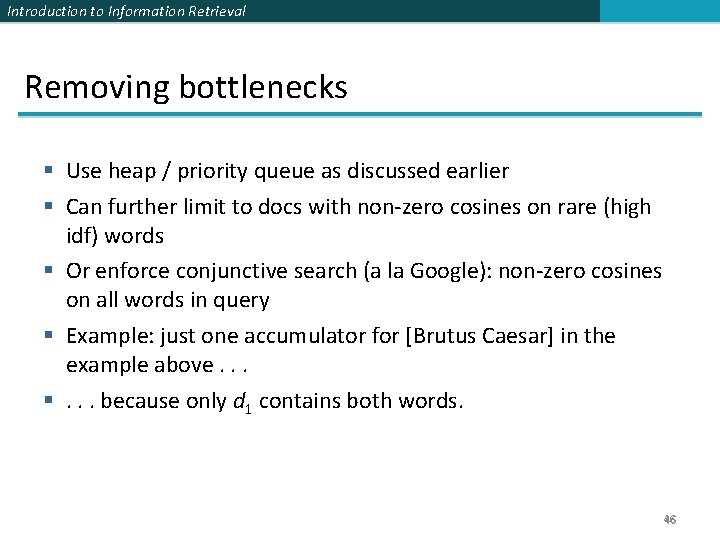 Introduction to Information Retrieval Removing bottlenecks § Use heap / priority queue as discussed Introduction to Information Retrieval Removing bottlenecks § Use heap / priority queue as discussed