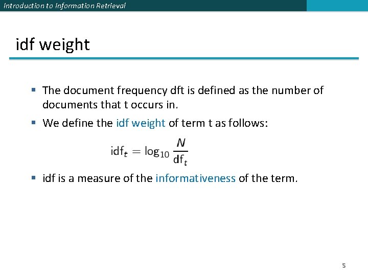 Introduction to Information Retrieval idf weight § The document frequency dft is defined as Introduction to Information Retrieval idf weight § The document frequency dft is defined as