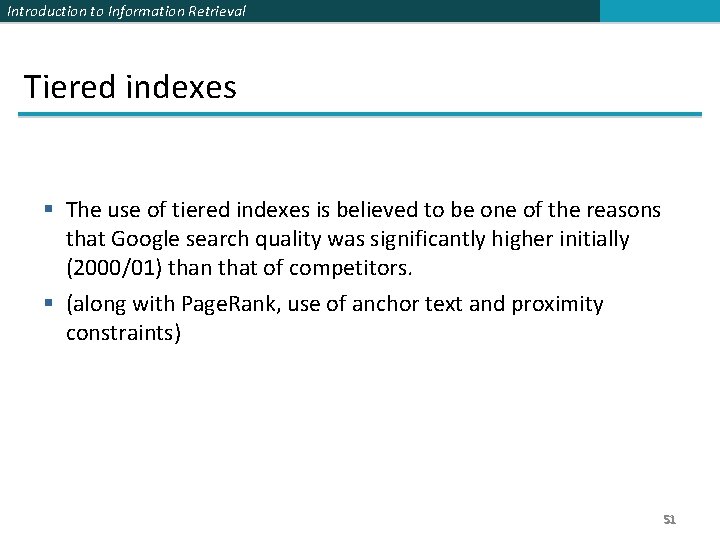 Introduction to Information Retrieval Tiered indexes § The use of tiered indexes is believed Introduction to Information Retrieval Tiered indexes § The use of tiered indexes is believed