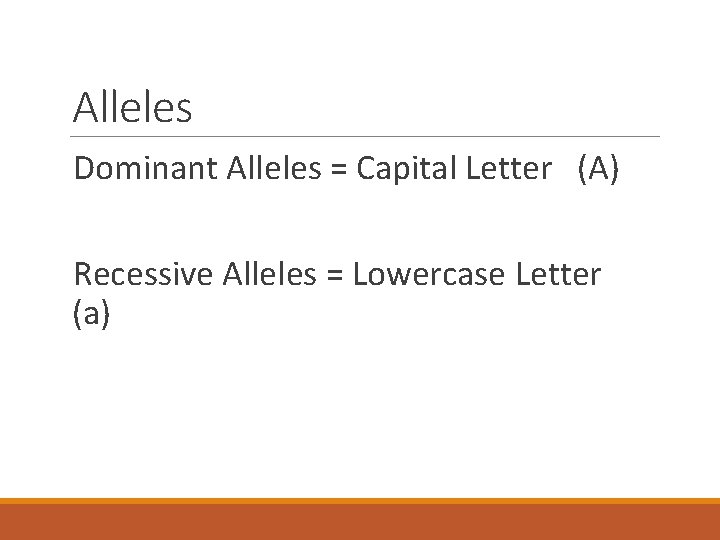 Alleles Dominant Alleles = Capital Letter (A) Recessive Alleles = Lowercase Letter (a) 