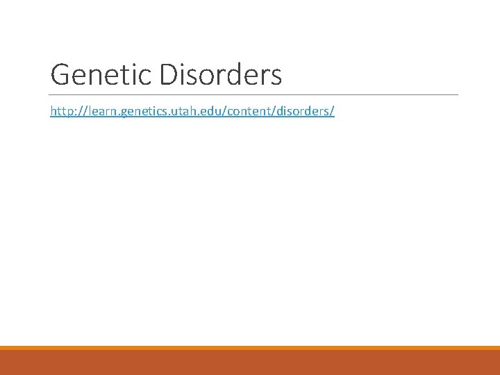 Genetic Disorders http: //learn. genetics. utah. edu/content/disorders/ 