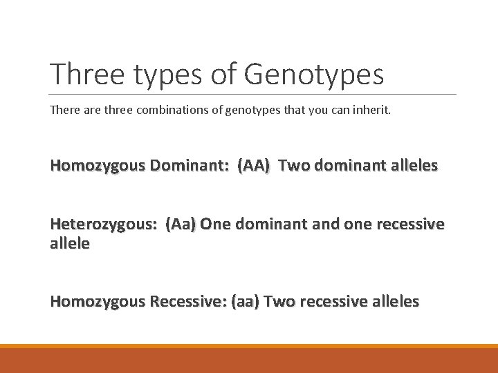 Three types of Genotypes There are three combinations of genotypes that you can inherit.