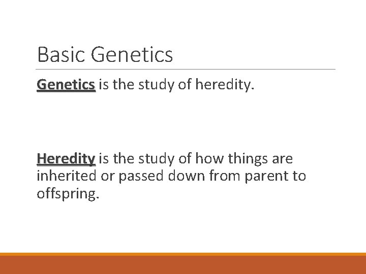 Basic Genetics is the study of heredity. Heredity is the study of how things