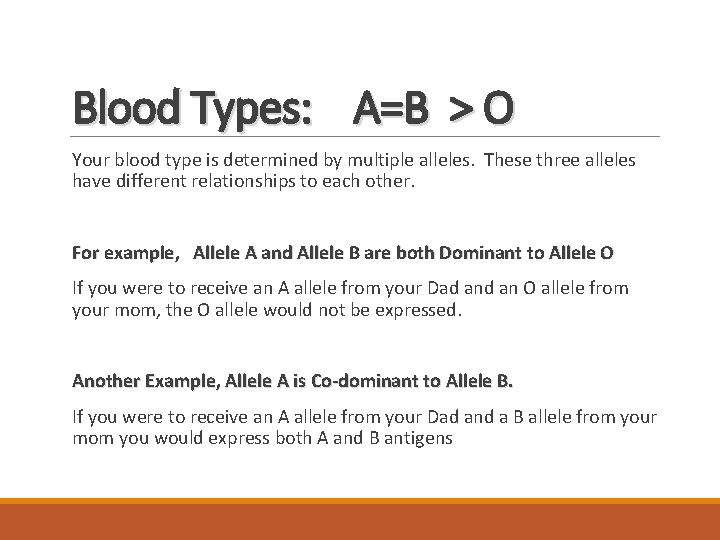 Blood Types: A=B > O Your blood type is determined by multiple alleles. These