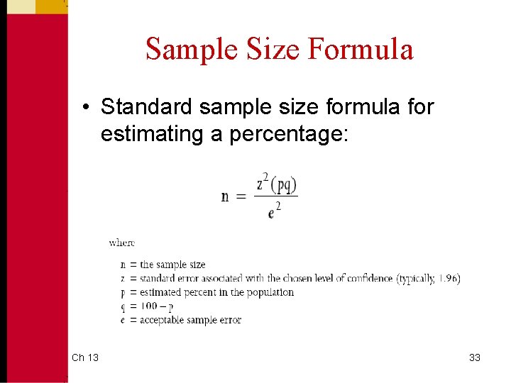 Sample Size Formula • Standard sample size formula for estimating a percentage: Ch 13